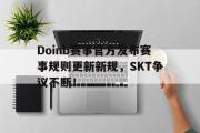 HAHA-Doinb赛事官方发布赛事规则更新新规，SKT争议不断！的简单介绍